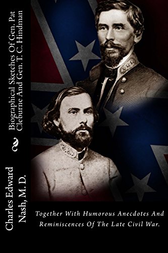 Biographical Sketches Of Gen. Pat Cleburne And Gen. T. C. Hindman: Together With Humorous Anecdotes And Reminiscences Of The Late Civil War.