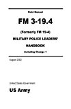 Field Manual FM 3-19.4 (Formerly FM 19-4) Military Police Leaders' Handbook including Change 1 August 2002