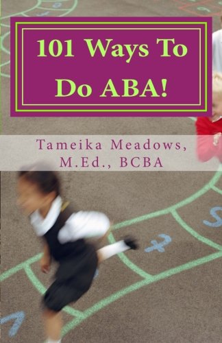 Book Cover 101 Ways To Do ABA!: Practical and amusing positive behavioral tips for implementing Applied Behavior Analysis strategies in your home, classroom, and in the community.