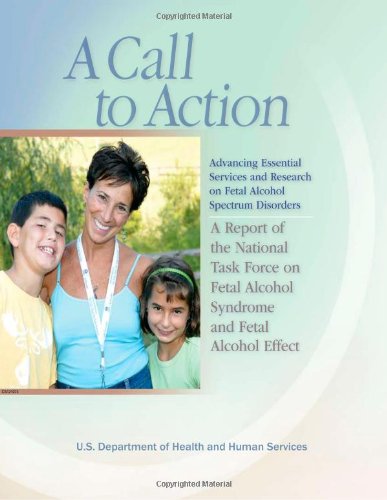 A Call to Action:  Advancing Essential Services and Research on Fetal Alcohol Spectrum Disorders: A Report of the National Task Force on Fetal Alcohol Syndrome and Fetal Alcohol Effect