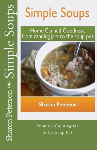 Simple Soups: Home Canned Goodness, From Canning Jars to the Soup Pot