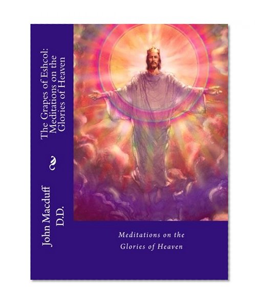The Grapes of Eshcol: Meditations on the Glories of Heaven