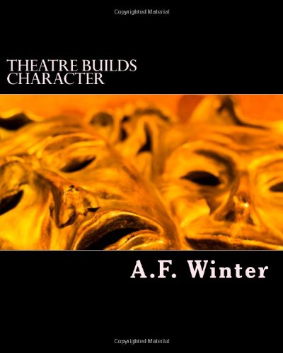 Theatre Builds Character: A Method of Incorporating  Character Education and Critical Thinking Skills Into the Art of the Theatre