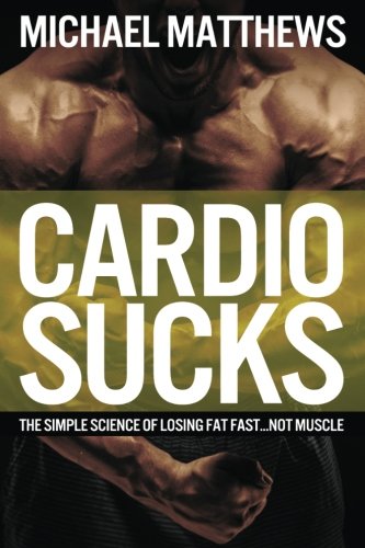 Book Cover Cardio Sucks!:The Simple Science of Burning Fat Fast and Getting in Shape (The Build Healthy Muscle Series)