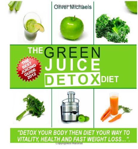 Book Cover The Green 'Juice' Detox Diet.: The amazing 'Juice' recipes get live nutrients, vitamins and minerals directly into your body.