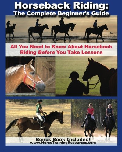 Book Cover Horseback Riding: The Complete Beginner's Guide - All You Need To Know About Horseback Riding BEFORE Your Take Lessons!