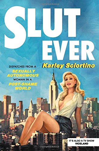 Book Cover Slutever: Dispatches from a Sexually Autonomous Woman in a Post-Shame World