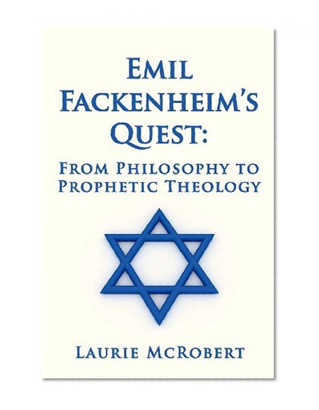 Emil Fackenheim's Quest: From Philosophy to Prophetic Theology