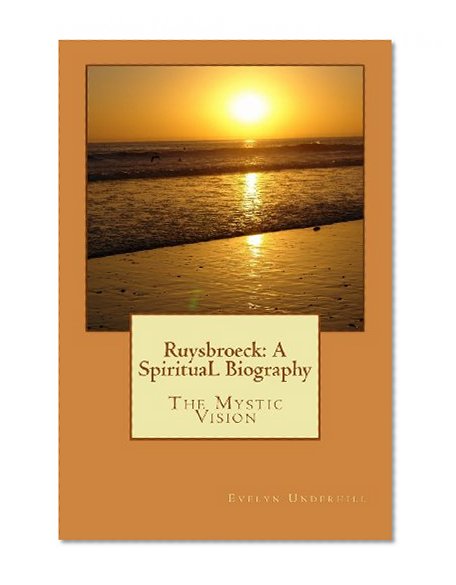 Ruysbroeck: A SpirituaL Biography: The Mystic Vision