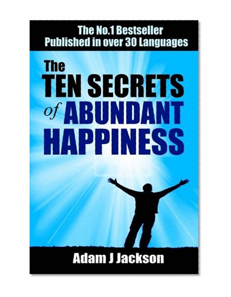 The TEN Secrets of Abundant Happiness: Ancient Wisdom For A Happier Life