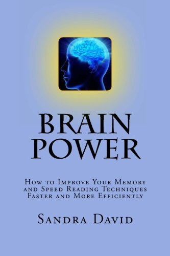 Brain Power: How to Improve Your Memory and Speed Reading Techniques Faster and More Efficiently