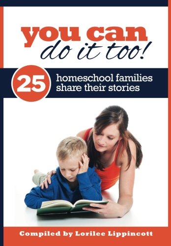 You Can Do It Too! - 25 Homeschool Families Share Their Stories: 25 Homeschool Familes Share Their Stories