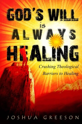 God's Will is Always Healing: Crushing Theological Barriers to Healing