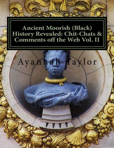 Ancient Moorish (Black) History Revealed: Chit-Chats & Comments off the Web Vol. II (Volume 2)