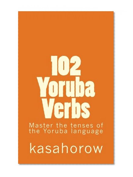 102 Yoruba Verbs: Master the tenses of the Yoruba language (Yoruba Edition)