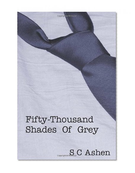 Fifty-Thousand Shades Of Grey: A Parody of Fifty Shades of Grey