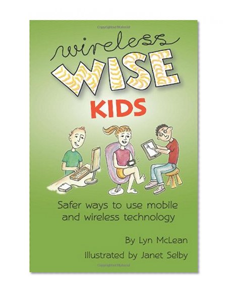 Wireless-wise Kids: Safe ways to use mobile and wireless technology