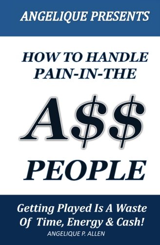 Angelique Presents: How to Handle Pain-in-the-A$$ People