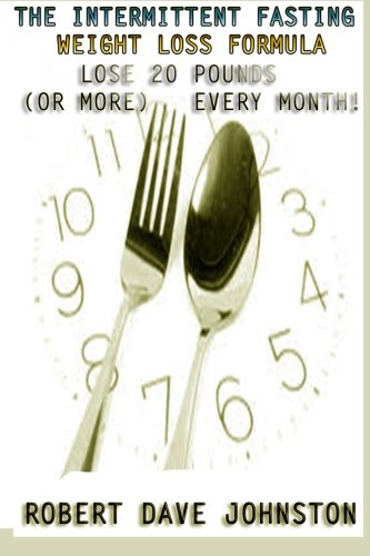 The Intermittent Fasting Weight Loss Formula (How To Lose Weight Fast , Keep it Off & Renew The Mind, Body & Spirit Through Fasting, Smart Eating & Practical Spirituality) (Volume 2)