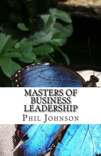 Masters of Business Leadership: Insights, Tips and Tools (Masters of Business Leadership Series Volume 1)
