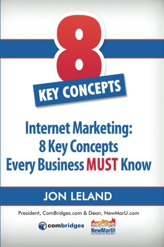 Internet Marketing: 8 Key Concepts Every Business MUST Know: The most practical and concise introduction to Internet marketing available.