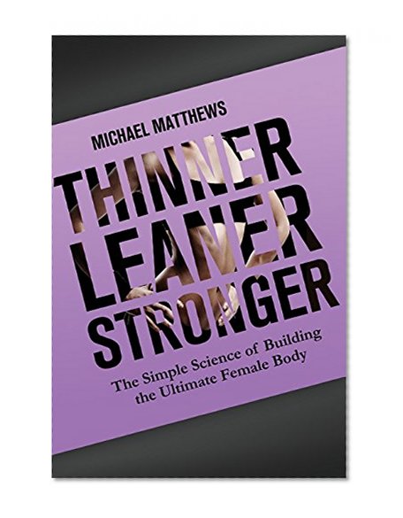 Book Cover Thinner Leaner Stronger: The Simple Science of Building the Ultimate Female Body (The Women's Fitness Series)