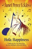 Hola Happiness: Finding Joy by Dancing to the Melody of God's Word