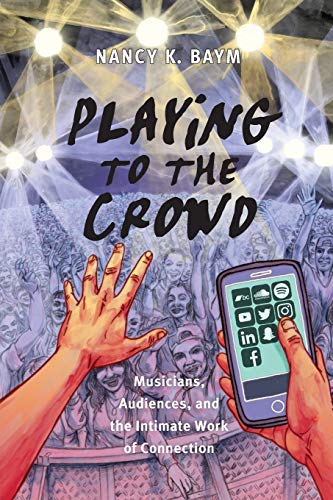 Book Cover Playing to the Crowd: Musicians, Audiences, and the Intimate Work of Connection (Postmillennial Pop, 14)