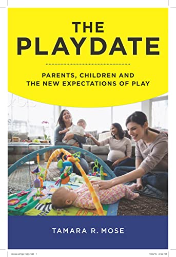 The Playdate: Parents, Children, and the New Expectations of Play