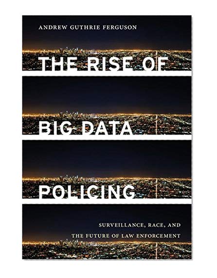 Book Cover The Rise of Big Data Policing: Surveillance, Race, and the Future of Law Enforcement