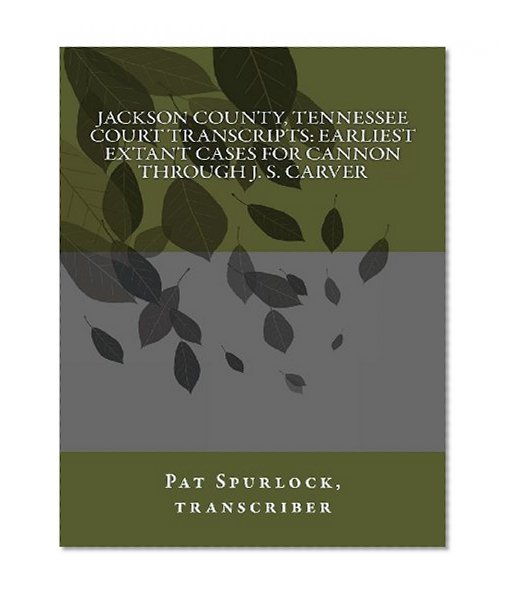 Jackson County, Tennessee Court Transcripts: Earliest Extant Cases For Cannon Through J. S. Carver