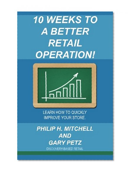 10 Weeks to a Better Retail Operation: Learn How to Quickly Improve Your Store.