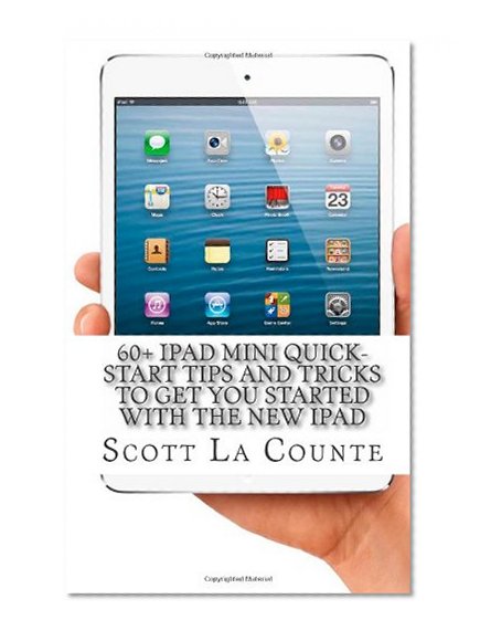 60+ iPad Mini Quick-Start Tips and Tricks to Get You Started with the New iPad: (Or iPad 2, 3 or 4 with iOS 6)