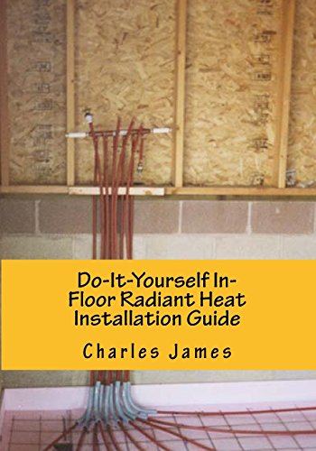 Do-It-Yourself In-Floor Radiant Heat Installation Guide (Volume 1)