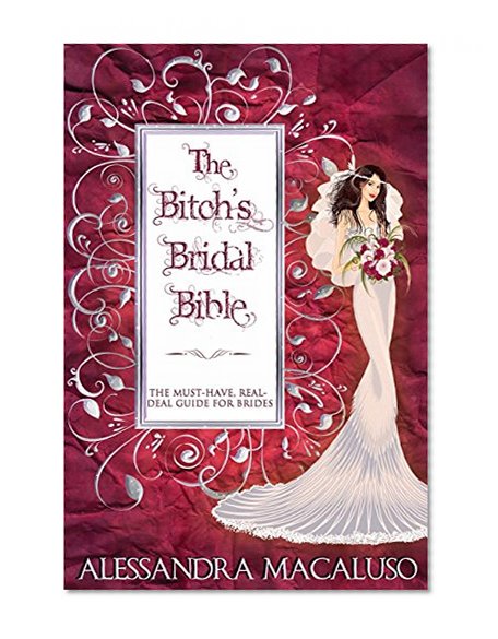 The Bitch's Bridal Bible: The Must-Have, Real-Deal Guide for Brides.