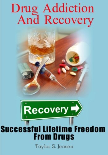 Drug Addiction And Recovery: Successful Lifetime Freedom From Drugs