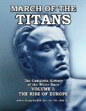 March of the Titans: The Complete History of the White Race: Volume I: The Rise of Europe (Volume 1)