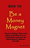 How To Be A Money Magnet: Easy to Follow Feng Shui  and Law of Attraction Tips and Advise to Attract Wealth