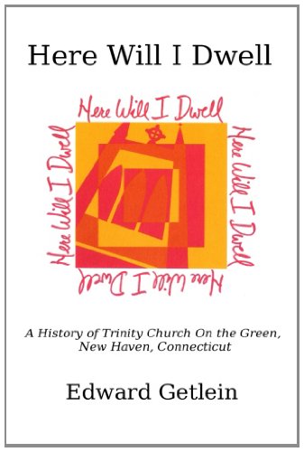 Here Will I Dwell: A History of Trinity Church On-The-Green New Haven, Connecticut