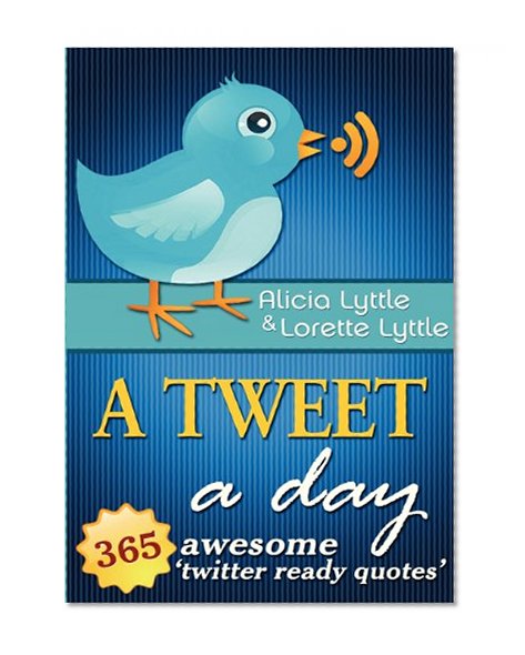A Tweet A Day: 365 Awesome Twitter Ready Quotes