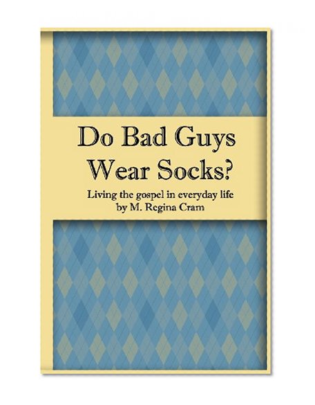 Do Bad Guys Wear Socks?: Living the Gospel in Everyday Life
