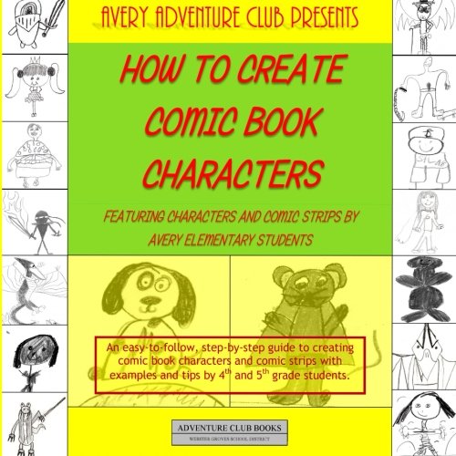 How To Create Comic Book Characters: Featuring Characters and Comic Strips By Avery Elementary Students
