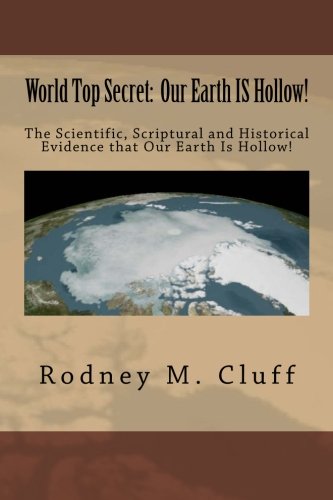 World Top Secret:  Our Earth IS Hollow!: The Scientific, Scriptural and Historical Evidence that Our Earth Is Hollow!