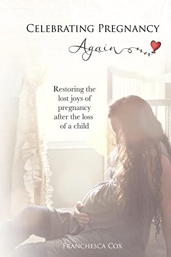 Book Cover Celebrating Pregnancy Again: Restoring the lost joys of pregnancy after the loss of a child