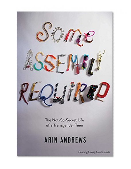 Book Cover Some Assembly Required: The Not-So-Secret Life of a Transgender Teen