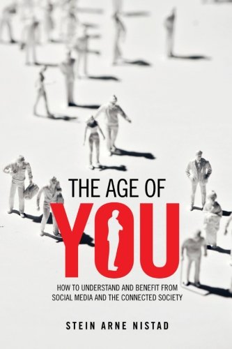 The age of You: HOW TO UNDERSTAND AND BENEFIT FROM SOCIAL MEDIA AND THE CONNECTED SOCIETY