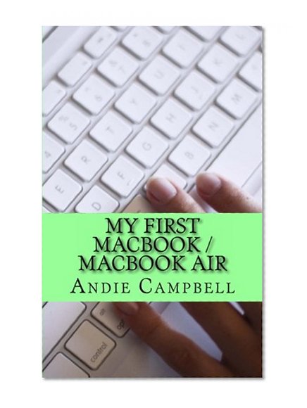 Book Cover My First MacBook / MacBook Air: A Beginners Guide to Unplugging You Windows PC and Becoming a Mac User