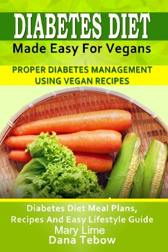 Book Cover Diabetes Diet Made Easy For Vegans: Proper Diabetes Management Using Vegan Recipes: Diabetes Diet Meal Plans, Recipes And Easy Lifestyle Guide