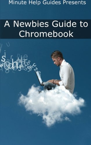 Book Cover A Newbies Guide to Chromebook: A Beginners Guide to Chrome OS and Cloud Computing