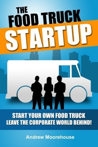 Book Cover The Food Truck Startup: Start Your Own Food Truck - Leave the Corporate World Behind (Food Truck Startup Series)